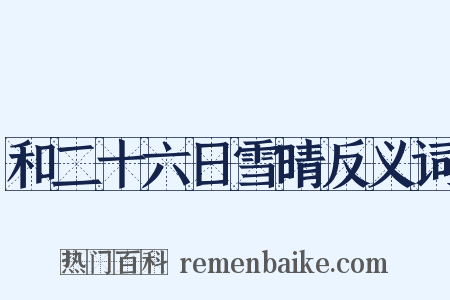 和二十六日雪晴反义词是什么意思的图片